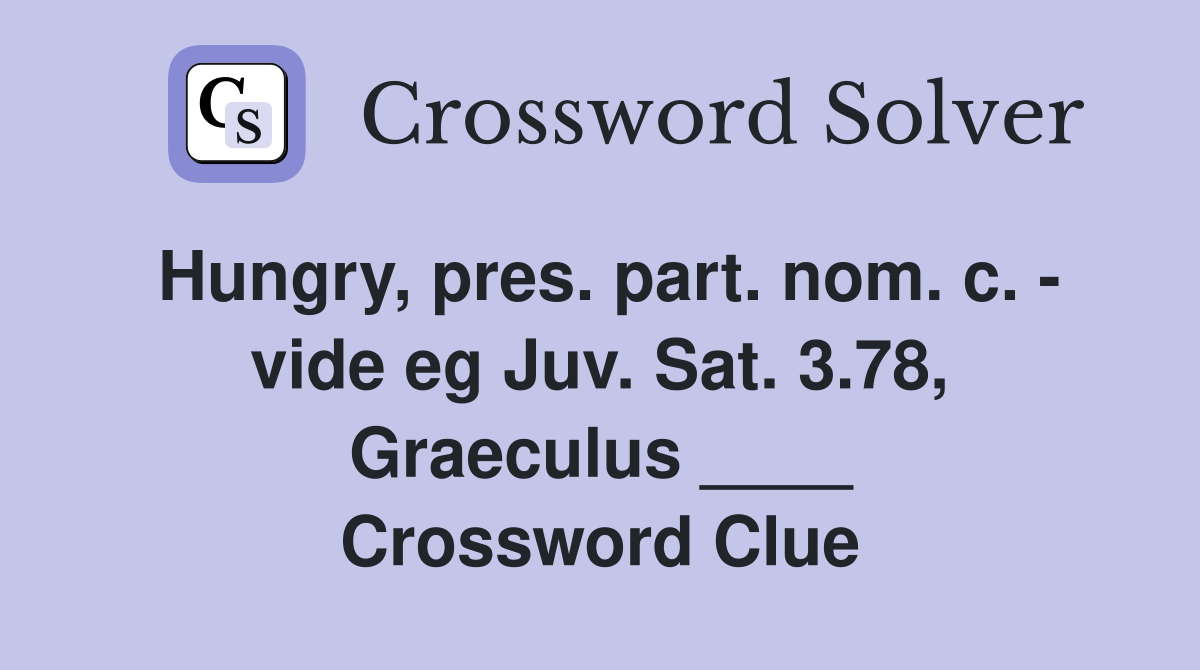 Hungry, pres. part. nom. c. vide eg Juv. Sat. 3.78, Graeculus